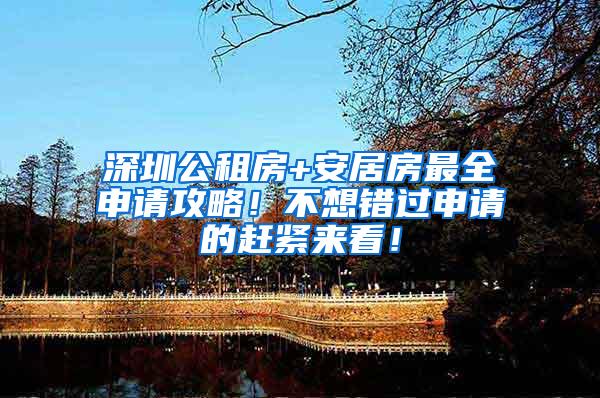 深圳公租房+安居房最全申请攻略！不想错过申请的赶紧来看！