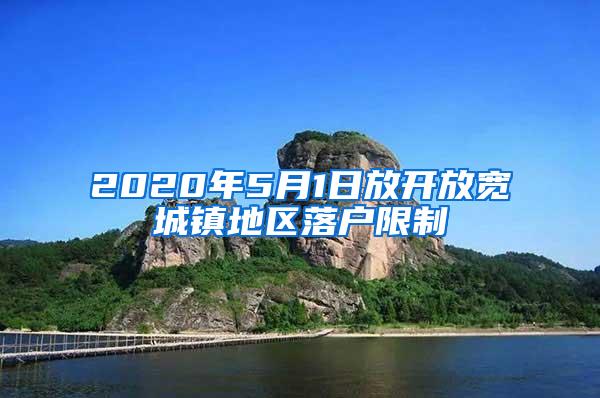 2020年5月1日放开放宽城镇地区落户限制