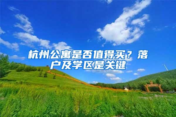杭州公寓是否值得买？落户及学区是关键