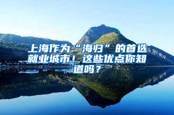 上海作为“海归”的首选就业城市！这些优点你知道吗？