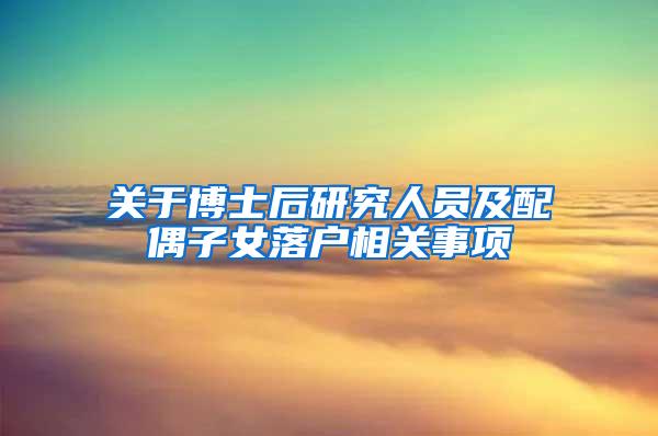 关于博士后研究人员及配偶子女落户相关事项