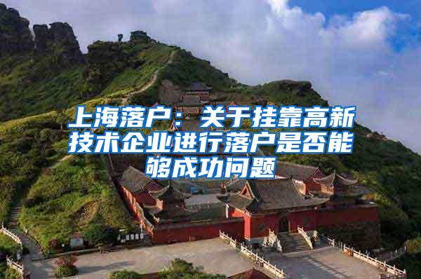 上海落户：关于挂靠高新技术企业进行落户是否能够成功问题