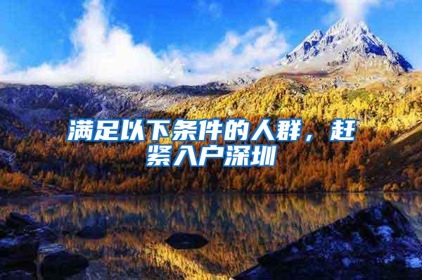 满足以下条件的人群，赶紧入户深圳