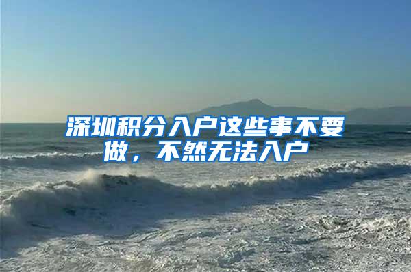 深圳积分入户这些事不要做，不然无法入户
