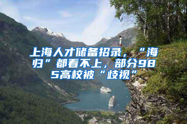 上海人才储备招录，“海归”都看不上，部分985高校被“歧视”