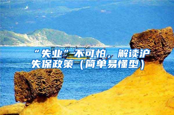 “失业”不可怕，解读沪失保政策（简单易懂型）
