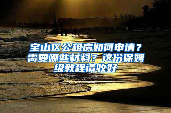宝山区公租房如何申请？需要哪些材料？这份保姆级教程请收好→