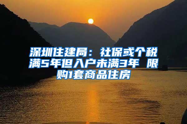 深圳住建局：社保或个税满5年但入户未满3年 限购1套商品住房