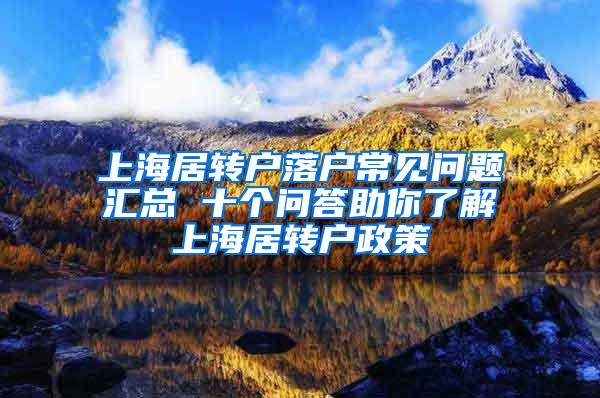 上海居转户落户常见问题汇总 十个问答助你了解上海居转户政策