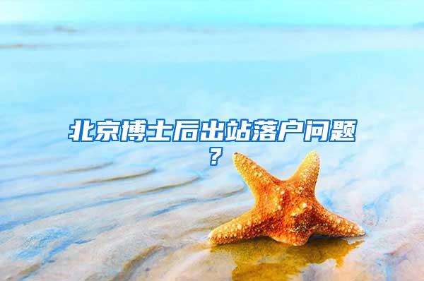北京博士后出站落户问题？
