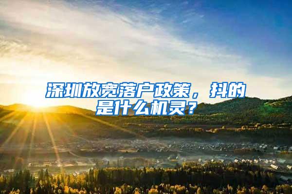 深圳放宽落户政策，抖的是什么机灵？