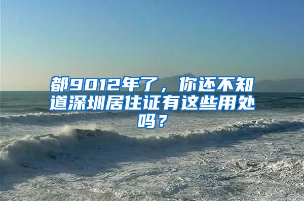 都9012年了，你还不知道深圳居住证有这些用处吗？