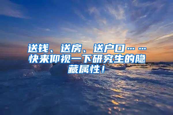 送钱、送房、送户口……快来仰视一下研究生的隐藏属性！