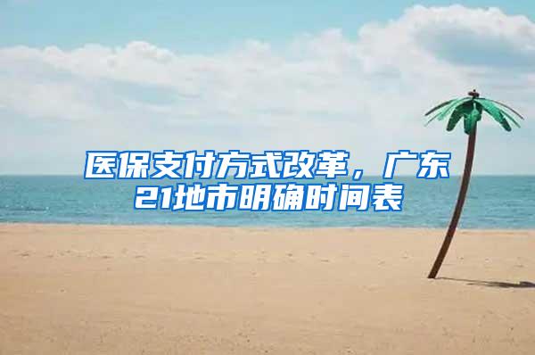 医保支付方式改革，广东21地市明确时间表
