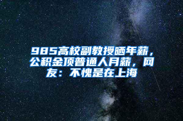 985高校副教授晒年薪，公积金顶普通人月薪，网友：不愧是在上海