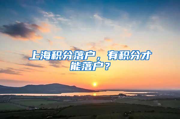 上海积分落户，有积分才能落户？