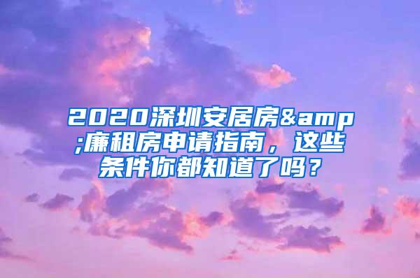 2020深圳安居房&廉租房申请指南，这些条件你都知道了吗？
