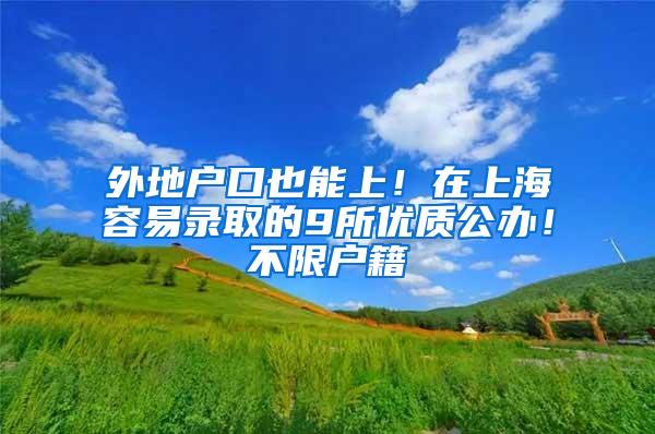 外地户口也能上！在上海容易录取的9所优质公办！不限户籍