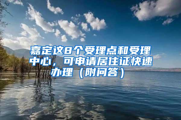 嘉定这8个受理点和受理中心，可申请居住证快速办理（附问答）→