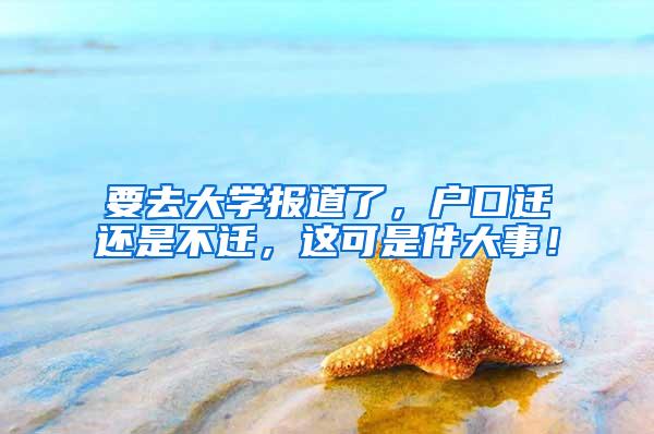 要去大学报道了，户口迁还是不迁，这可是件大事！