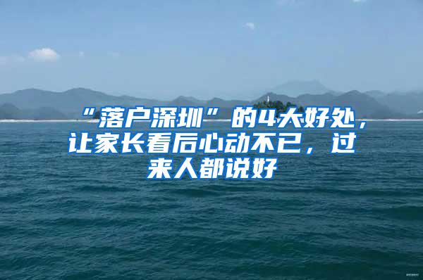 “落户深圳”的4大好处，让家长看后心动不已，过来人都说好