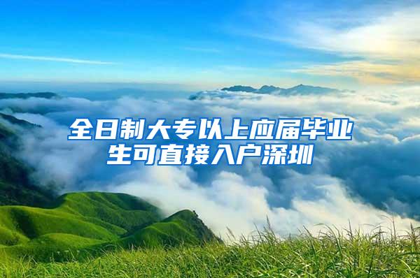 全日制大专以上应届毕业生可直接入户深圳