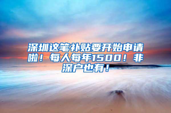深圳这笔补贴要开始申请啦！每人每年1500！非深户也有！