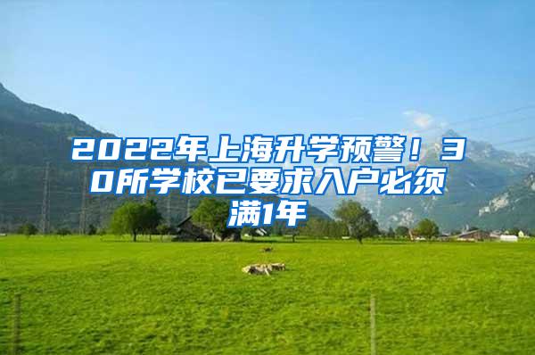 2022年上海升学预警！30所学校已要求入户必须满1年