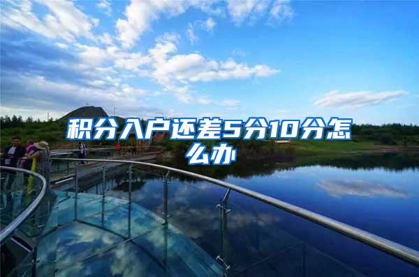 积分入户还差5分10分怎么办