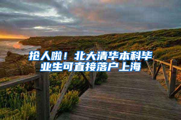 抢人啦！北大清华本科毕业生可直接落户上海