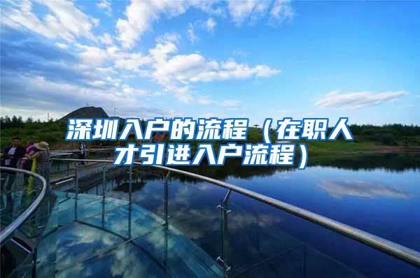 深圳入户的流程（在职人才引进入户流程）