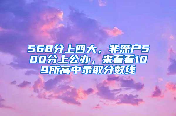 568分上四大，非深户500分上公办，来看看109所高中录取分数线