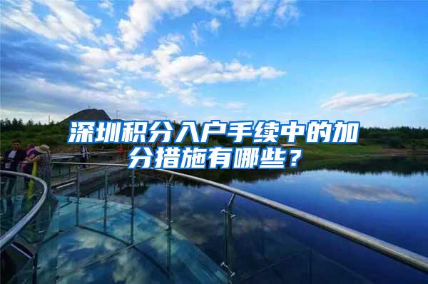 深圳积分入户手续中的加分措施有哪些？