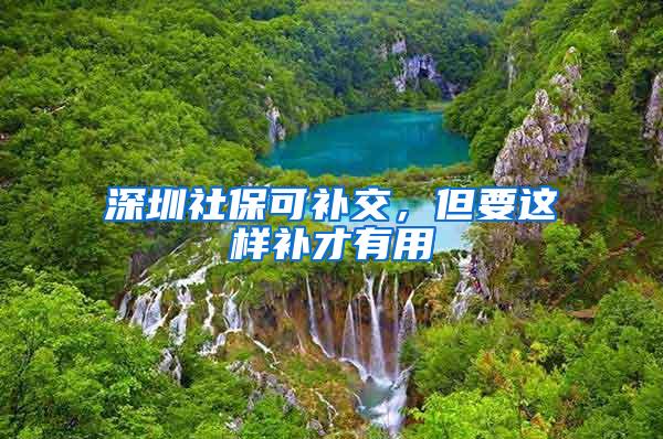深圳社保可补交，但要这样补才有用
