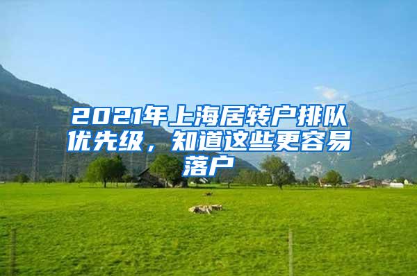2021年上海居转户排队优先级，知道这些更容易落户
