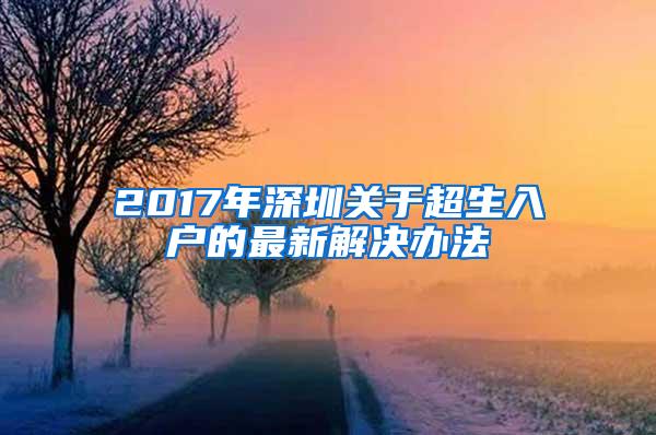 2017年深圳关于超生入户的最新解决办法