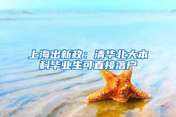 上海出新政：清华北大本科毕业生可直接落户