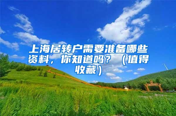 上海居转户需要准备哪些资料，你知道吗？（值得收藏）