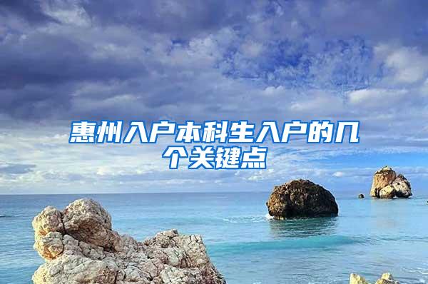 惠州入户本科生入户的几个关键点