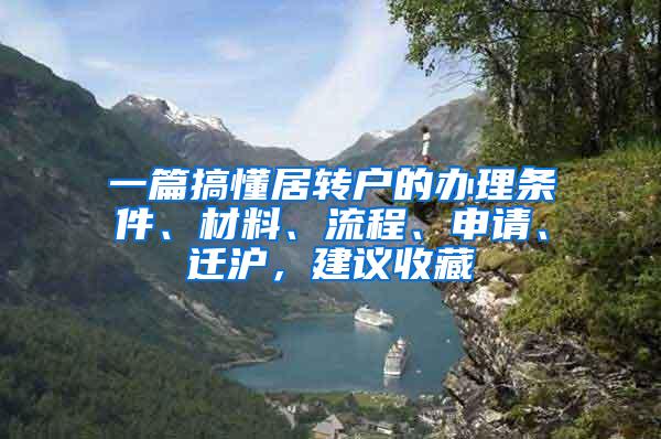 一篇搞懂居转户的办理条件、材料、流程、申请、迁沪，建议收藏