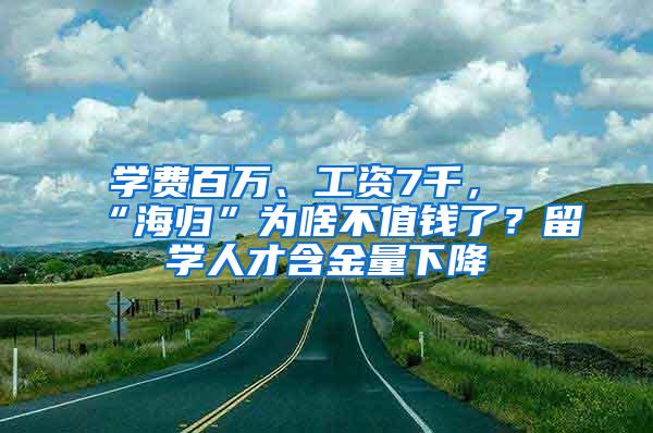 学费百万、工资7千，“海归”为啥不值钱了？留学人才含金量下降