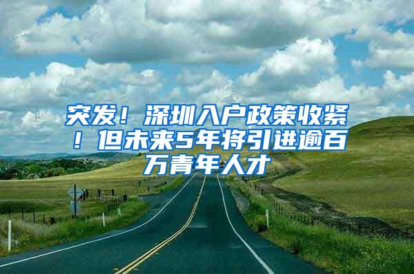 突发！深圳入户政策收紧！但未来5年将引进逾百万青年人才