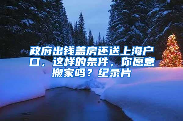 政府出钱盖房还送上海户口，这样的条件，你愿意搬家吗？纪录片