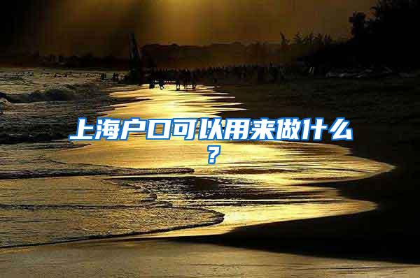 上海户口可以用来做什么？