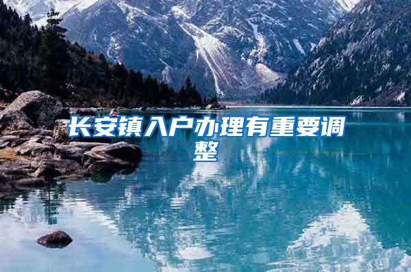 长安镇入户办理有重要调整