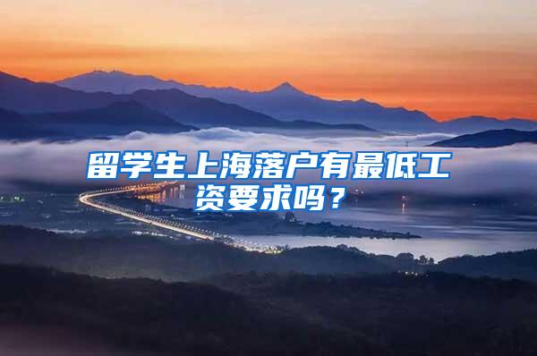 留学生上海落户有最低工资要求吗？