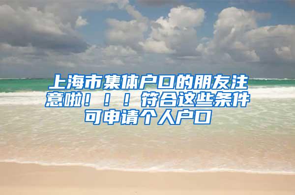 上海市集体户口的朋友注意啦！！！符合这些条件可申请个人户口