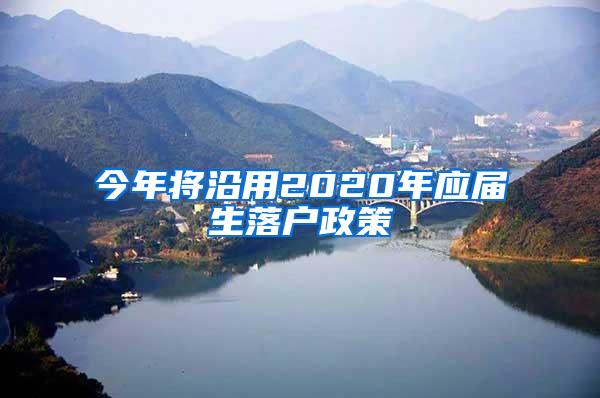 今年将沿用2020年应届生落户政策