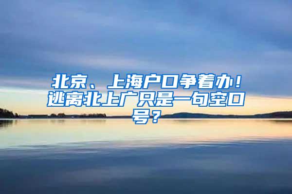 北京、上海户口争着办！逃离北上广只是一句空口号？