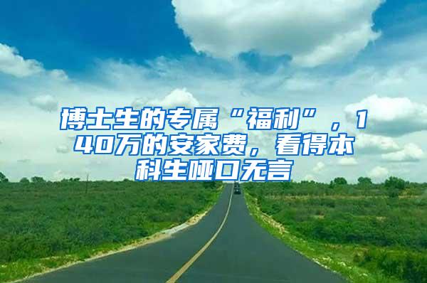 博士生的专属“福利”，140万的安家费，看得本科生哑口无言